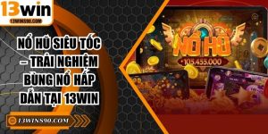 Nổ Hũ Siêu Tốc – Trải Nghiệm Bùng Nổ Hấp Dẫn Tại 13win
