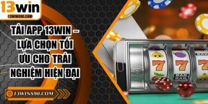 Tải App 13WIN – Lựa Chọn Tối Ưu Cho Trải Nghiệm Hiện Đại