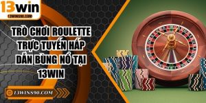 Trò Chơi Roulette Trực Tuyến Hấp Dẫn Bùng Nổ Tại 13win